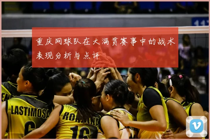 重庆网球队在大满贯赛事中的战术表现分析与点评