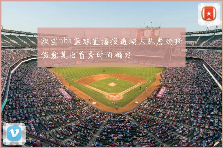 欧宝nba篮球直播报道湖人队詹姆斯伤愈复出首秀时间确定