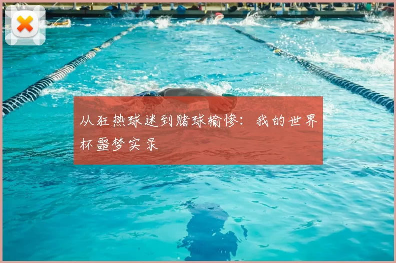 从狂热球迷到赌球输惨:我的世界杯噩梦实录