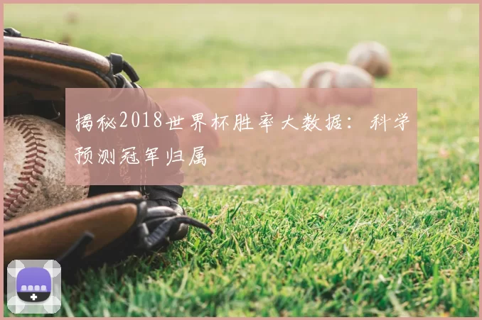 揭秘2018世界杯胜率大数据：科学预测冠军归属