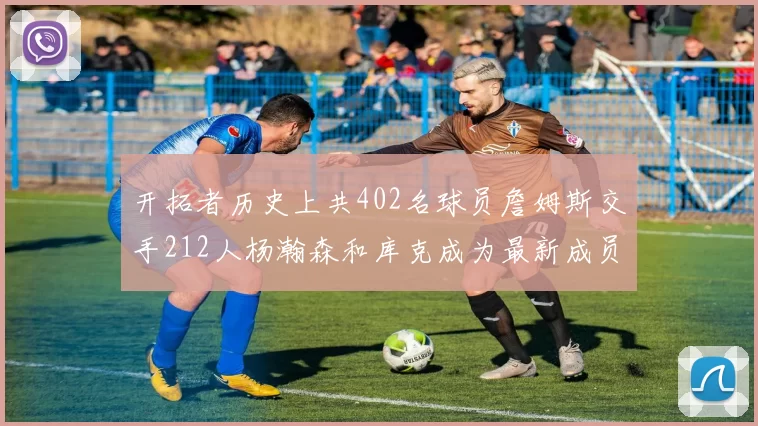 开拓者历史上共402名球员詹姆斯交手212人杨瀚森和库克成为最新成员