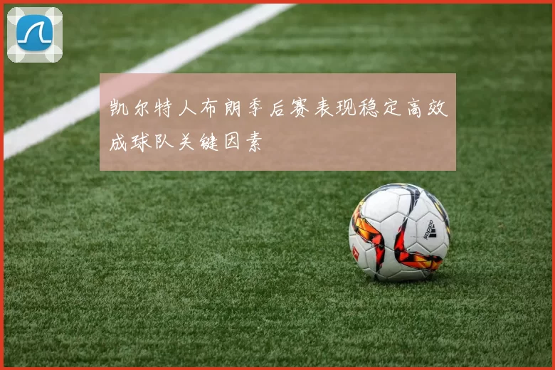 凯尔特人布朗季后赛表现稳定高效成球队关键因素
