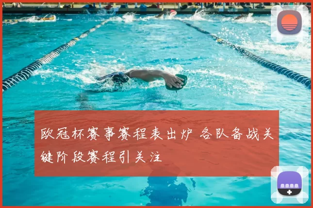 欧冠杯赛事赛程表出炉 各队备战关键阶段赛程引关注