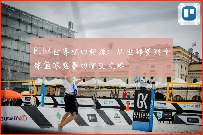 FIBA世界杯的起源：从世锦赛到全球篮球盛事的演变之路