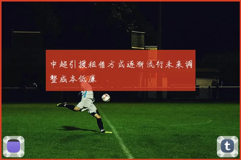 中超引援租借方式逐渐流行未来调整成本低廉
