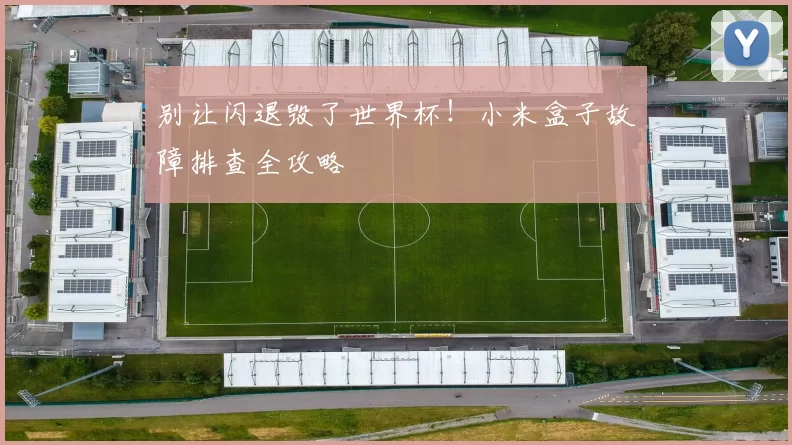 别让闪退毁了世界杯！小米盒子故障排查全攻略