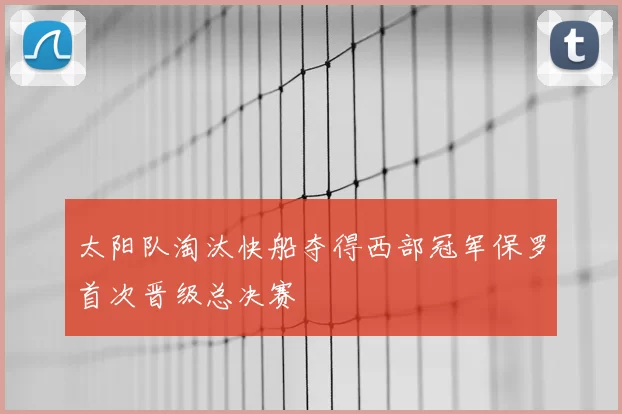 太阳队淘汰快船夺得西部冠军保罗首次晋级总决赛