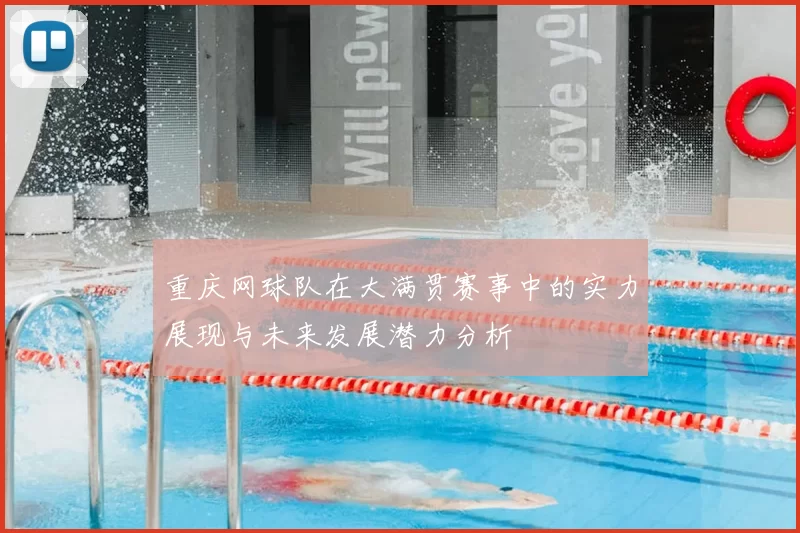 重庆网球队在大满贯赛事中的实力展现与未来发展潜力分析