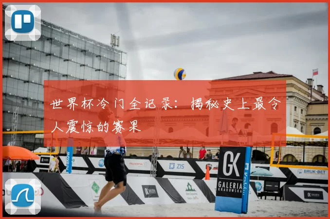 世界杯冷门全记录：揭秘史上最令人震惊的赛果